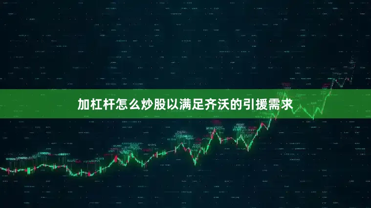 加杠杆怎么炒股以满足齐沃的引援需求