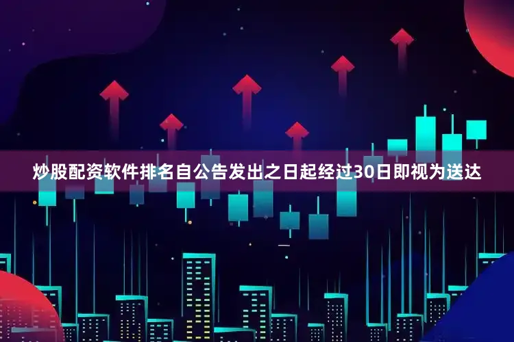 炒股配资软件排名自公告发出之日起经过30日即视为送达