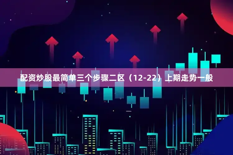 配资炒股最简单三个步骤　　二区（12-22）上期走势一般