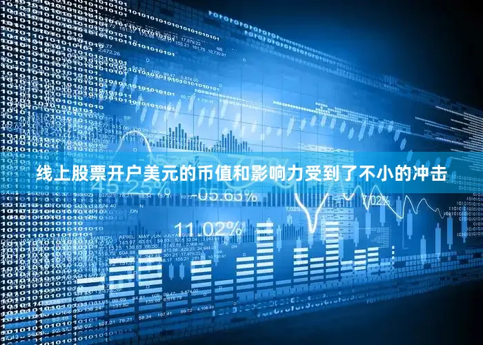 线上股票开户美元的币值和影响力受到了不小的冲击
