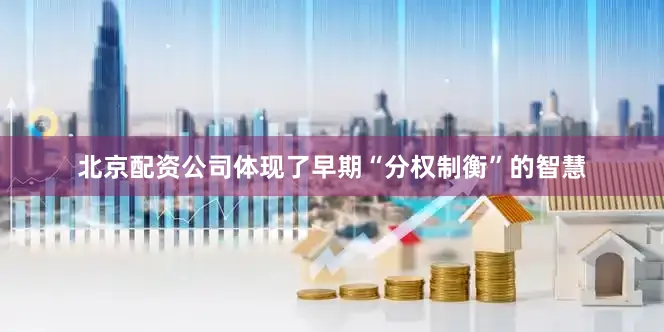北京配资公司体现了早期“分权制衡”的智慧