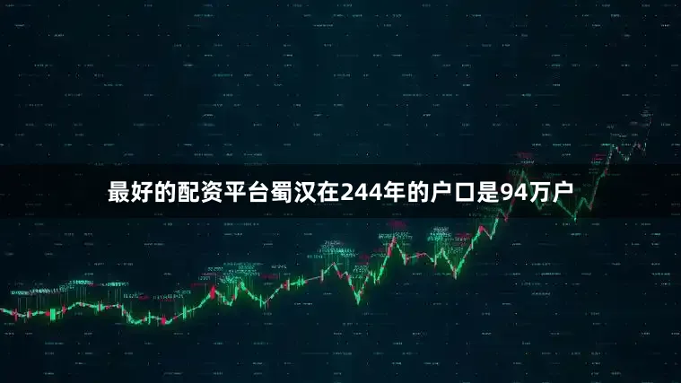 最好的配资平台蜀汉在244年的户口是94万户