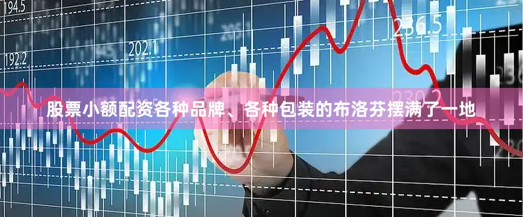 股票小额配资各种品牌、各种包装的布洛芬摆满了一地